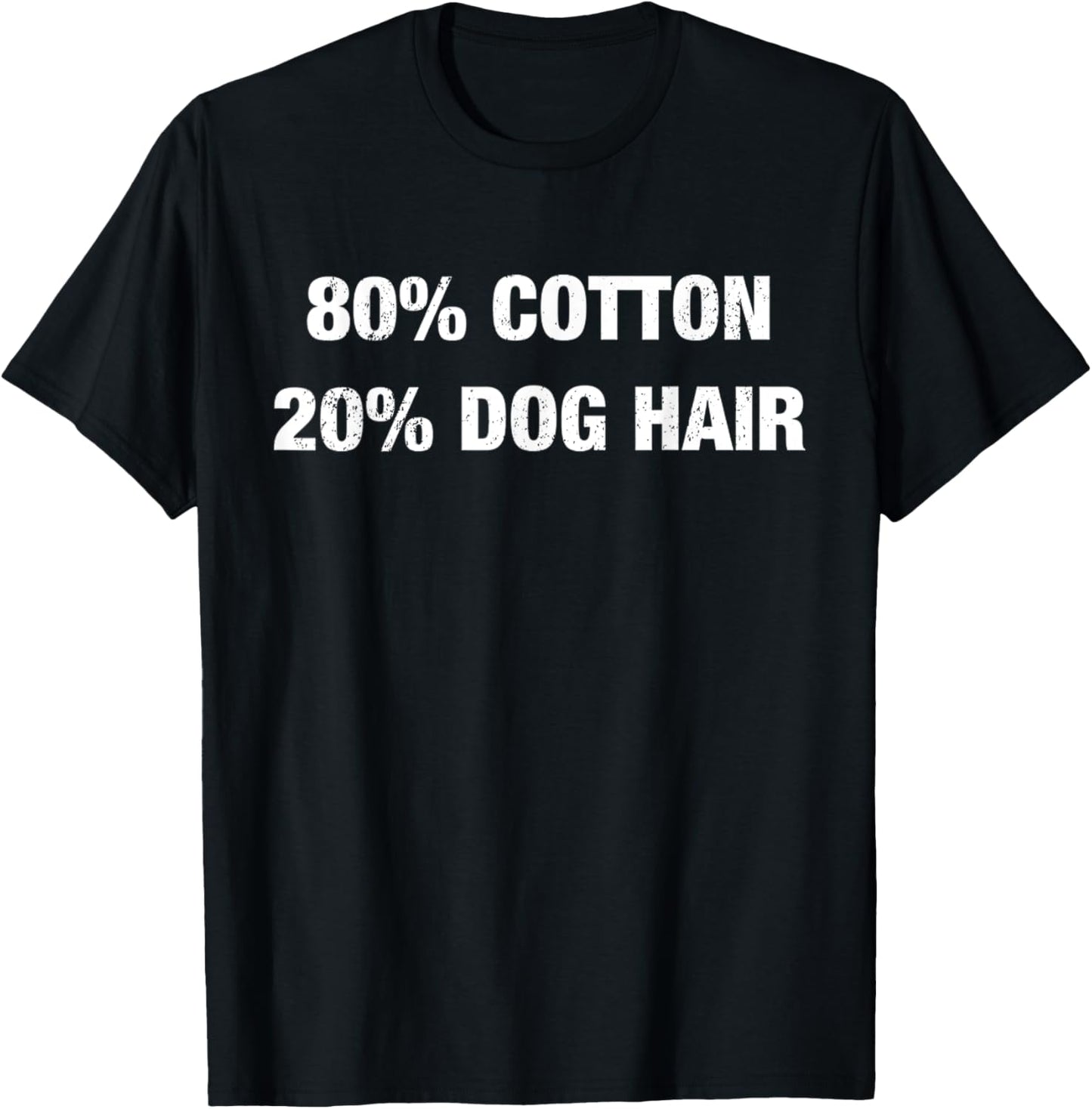80 Cotton 20 Percent Dog Hair Dog Lover Humor Funny Pet T-Shirt