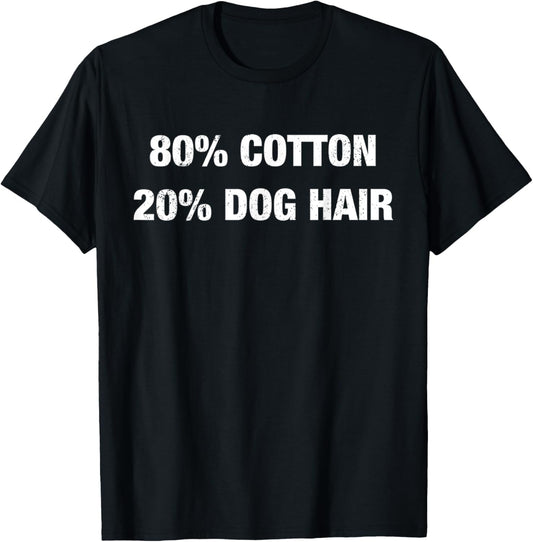 80 Cotton 20 Percent Dog Hair Dog Lover Humor Funny Pet T-Shirt