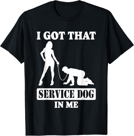 Funny I Got That Service Dog In Me Men Women Humour T-Shirt