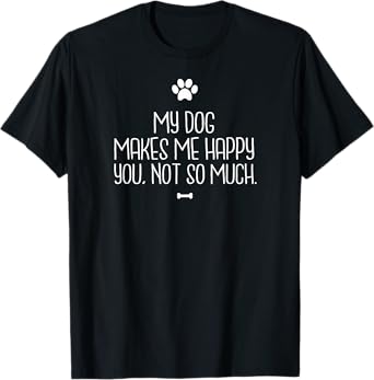 my dog makes me happy you not so much funny owner t-shirt T-Shirt for Men Women
