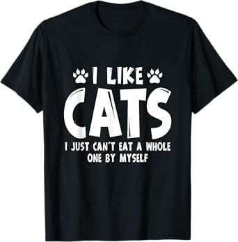 I Like Cats I Just Can't Eat A Whole One By Myself T-Shirt