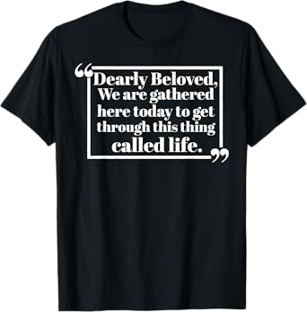Dearly Beloved We Are Gathered Here Today To Get Through T-Shirt