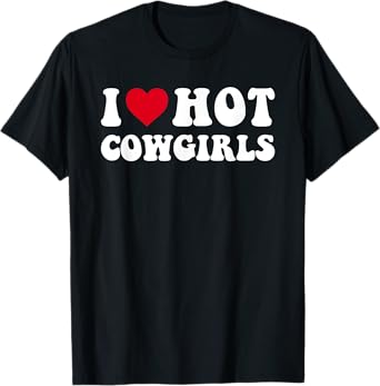 I Love Hot Cowgirls, I Heart Cowgirls Funny Country Western T-Shirt