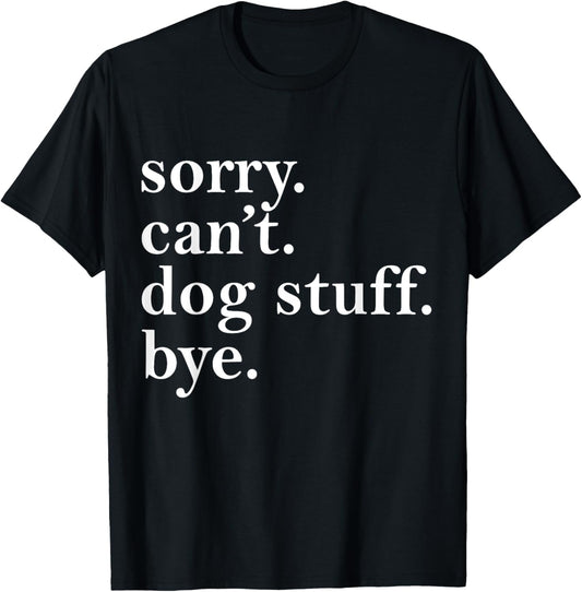 Sorry Can't Dog Stuff Bye T-Shirt