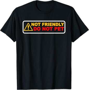NOT FRIENDLY ! DO NOT PET Funny design T-Shirt