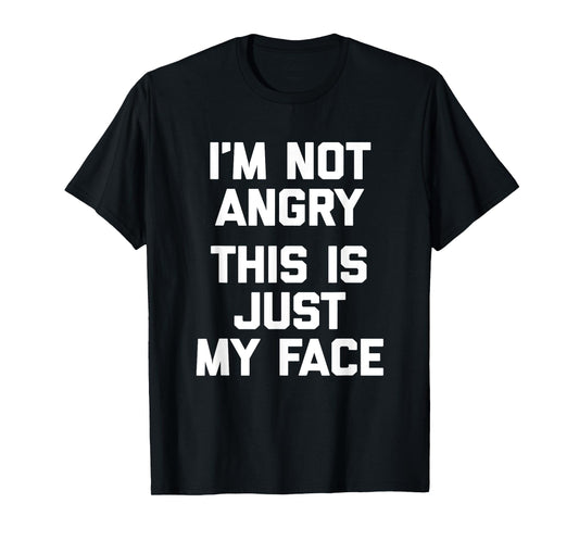 I'm Not Angry, This Is Just My Face T-Shirt funny sarcastic T-Shirt