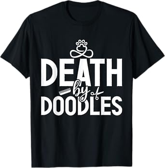 Death By Doodles Dog Sitting Pet Grooming Dog Model Dogs Fan T-Shirt
