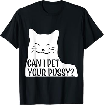 Can I Pet Your Pussy? T-Shirt