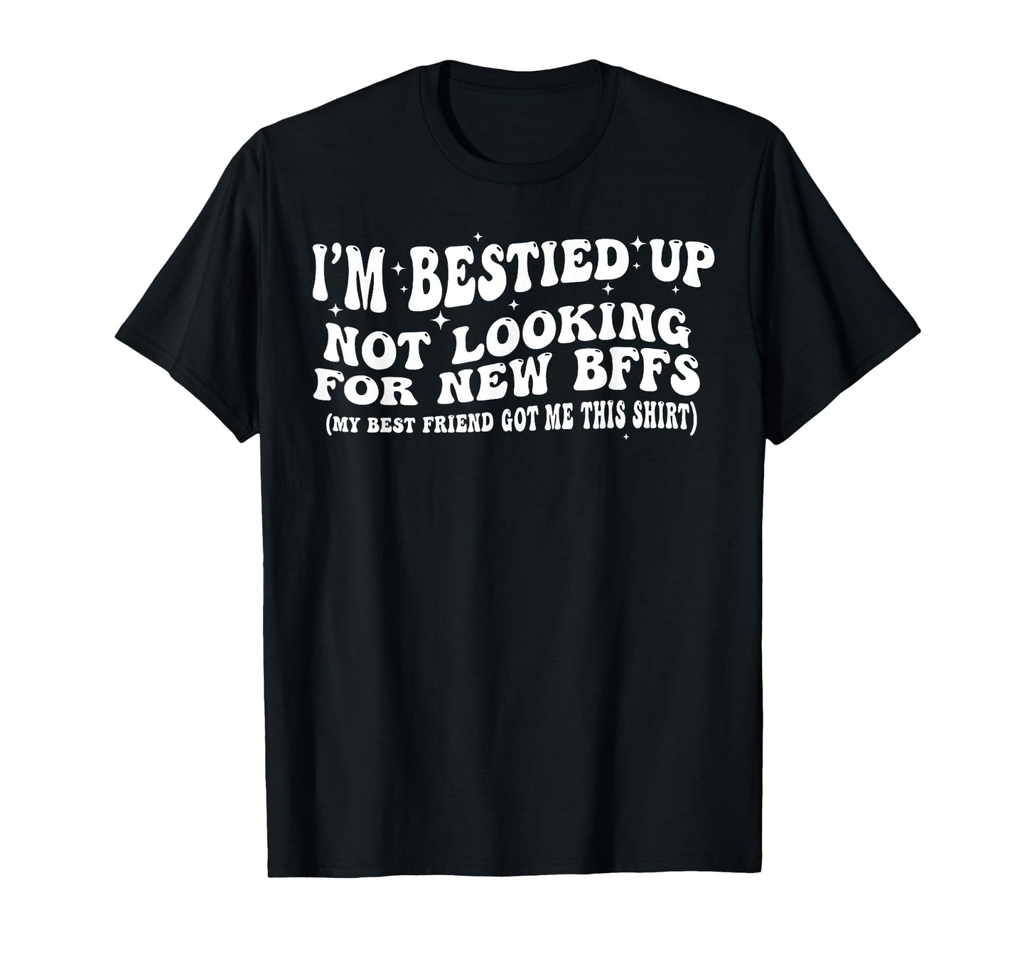 I'm Bestied Up Not Looking For New BFFS T-Shirt