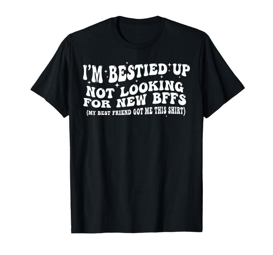 I'm Bestied Up Not Looking For New BFFS T-Shirt