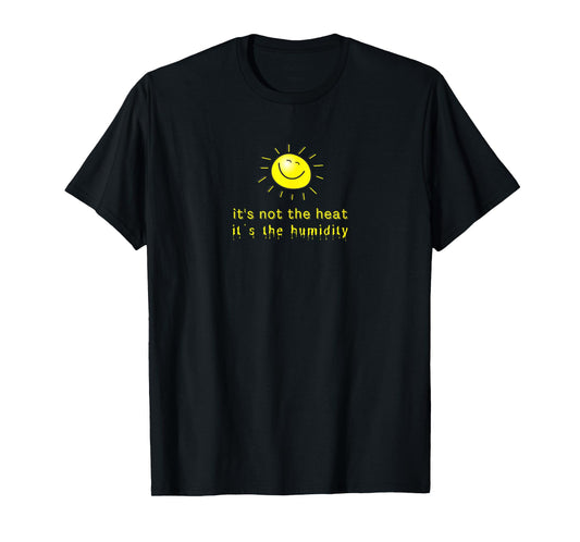 It's Not The Heat It's The Humidity T-Shirt
