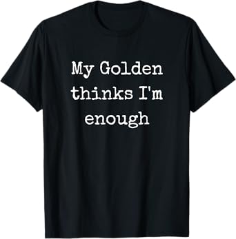 My Golden Retriever Thinks Im Enough, Golden Mom Golden Dad T-Shirt