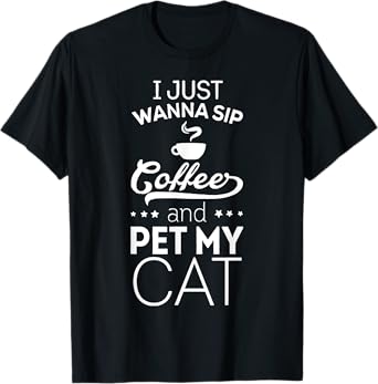 I Just Wanna Sip Coffee And Pet My Cat Funny T-Shirt T-Shirt