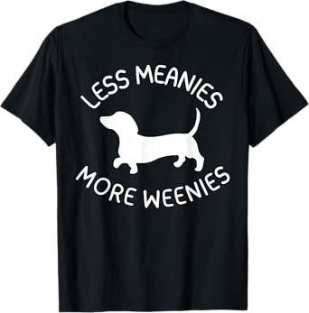 Less Meanies More Weenies Funny Dachshund Lover T-Shirt