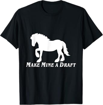 Make Mine a Draft | Trending Draft Horse Equestrian T-Shirt
