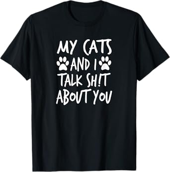 My Cats And I Talk Sh!t About You, By Yoray T-Shirt
