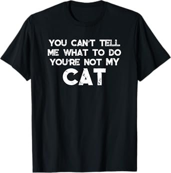 You Can't Tell Me What To Do You're Not My Cat T-Shirt for Men Women Girls Kids