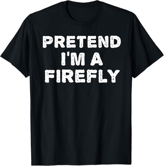 PRETEND I'M A FIREFLY Funny Halloween DIY Costume T-Shirt