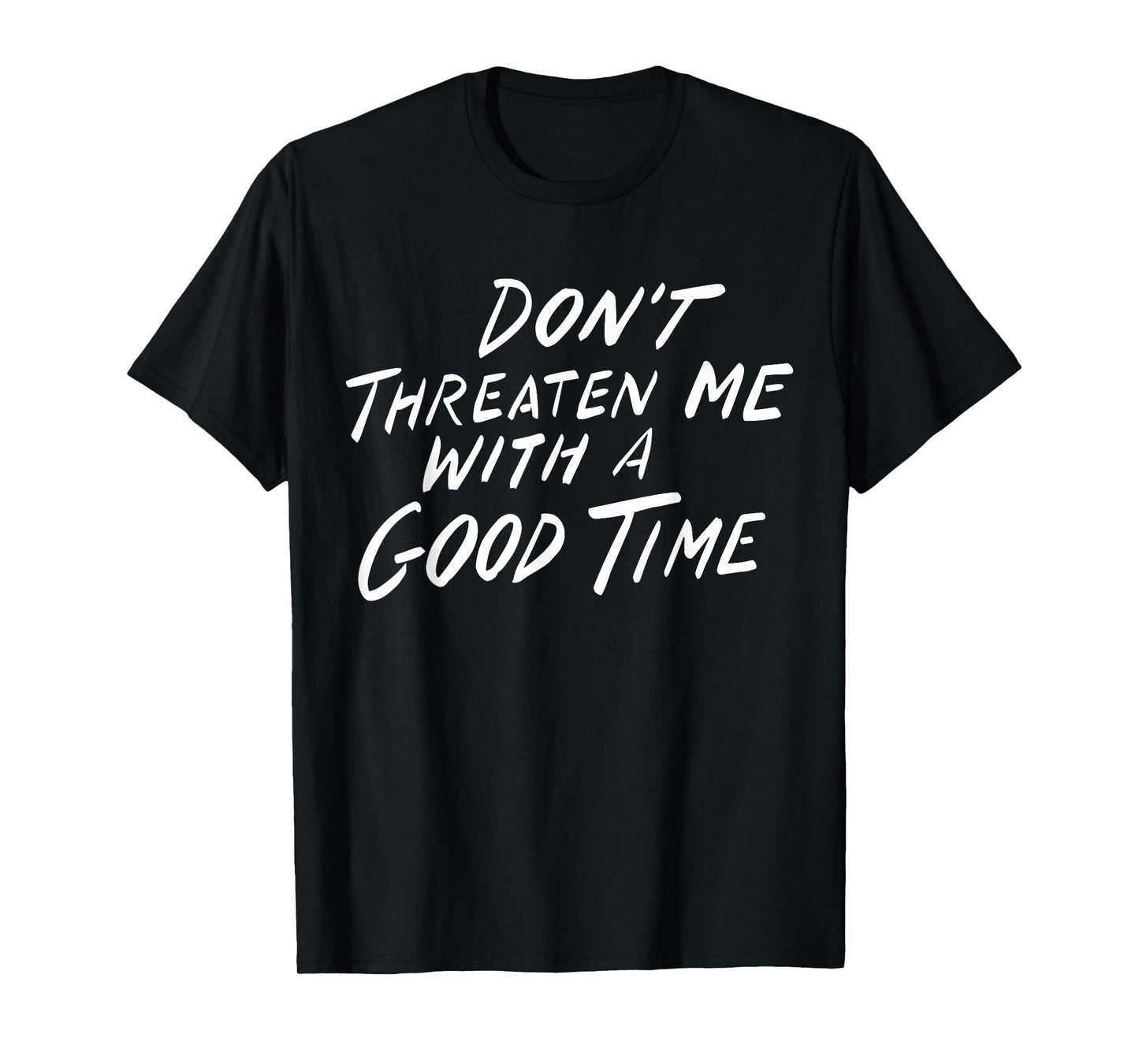 Don't Threaten Me With A Good Time T-Shirt
