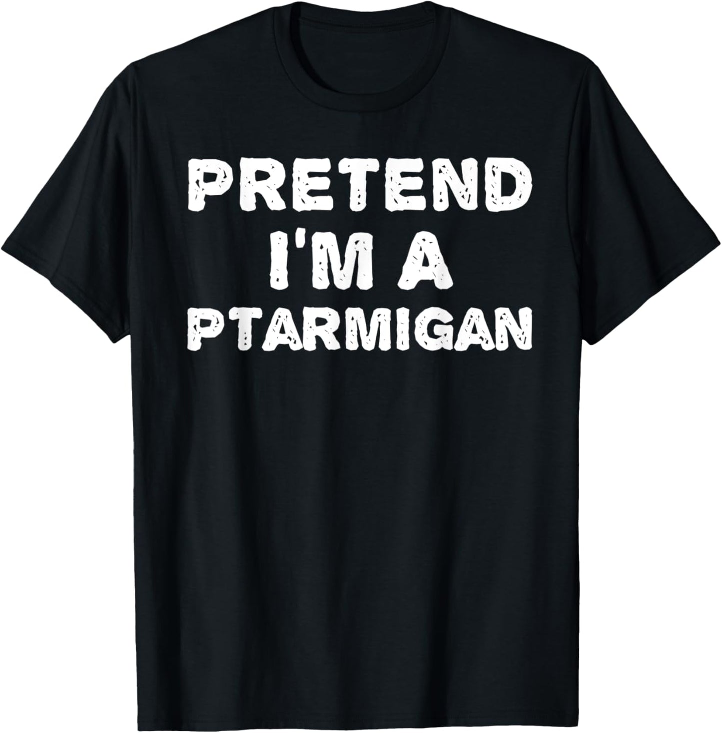 PRETEND I'M A PTARMIGAN Funny Halloween DIY Costume T-Shirt