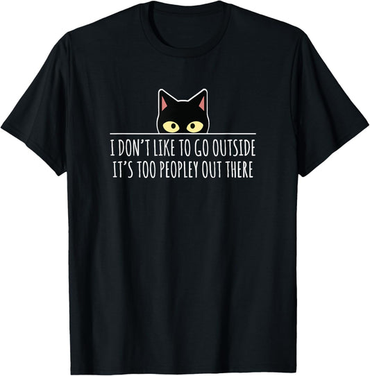 I Don't Like To Go Outside It's Too Peopley Out There | Cat T-Shirt