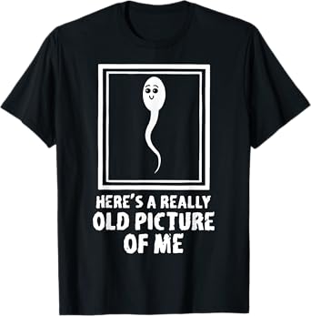 Here's A Really Old Picture Of Me Funny Fun Sperm Birthday T-Shirt