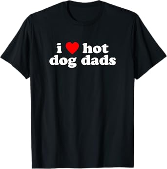 I Love Hot Dog Dads! Funny Cute Dog Owner Lover Statement T-Shirt