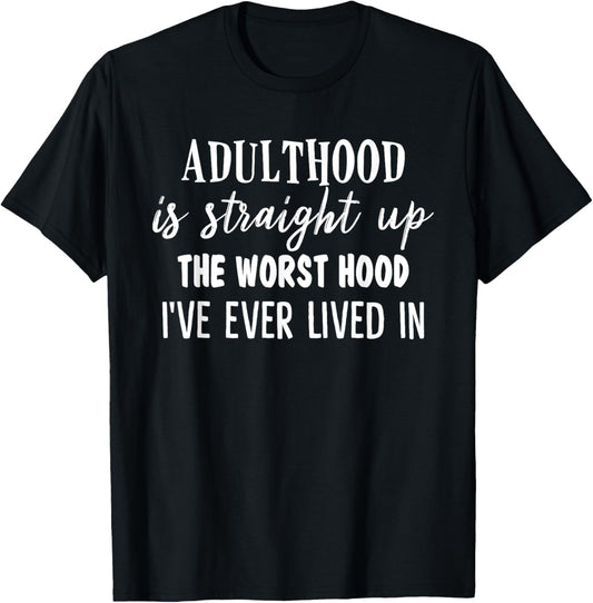 Adulthood Is Straight Up The Worst Hood I've Ever Lived In T-Shirt