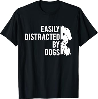 Easily Distracted By Dogs - Dog Lover Dog Owner T-Shirt