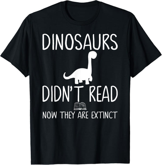 Dinosaurs Didn't Read Now They Are Extinct-Teacher Funny Men Women Girls Kids T-Shirt