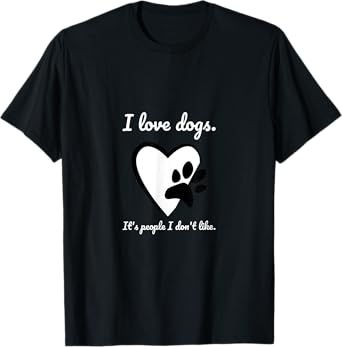 I love dogs. It's people I don't like. T-Shirt