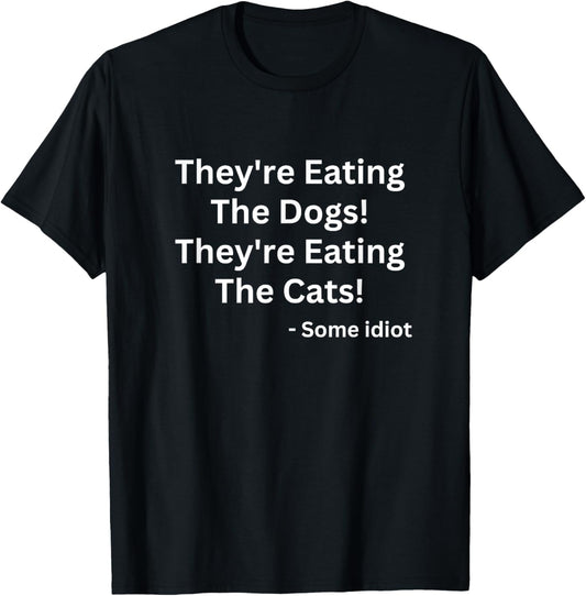 They're Eating The Dogs! They're Eating The Cats! T-Shirt