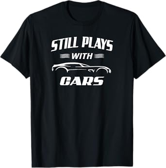 Still Plays With Cars Mechanic Drag Racing Hot Rod Race T-Shirt