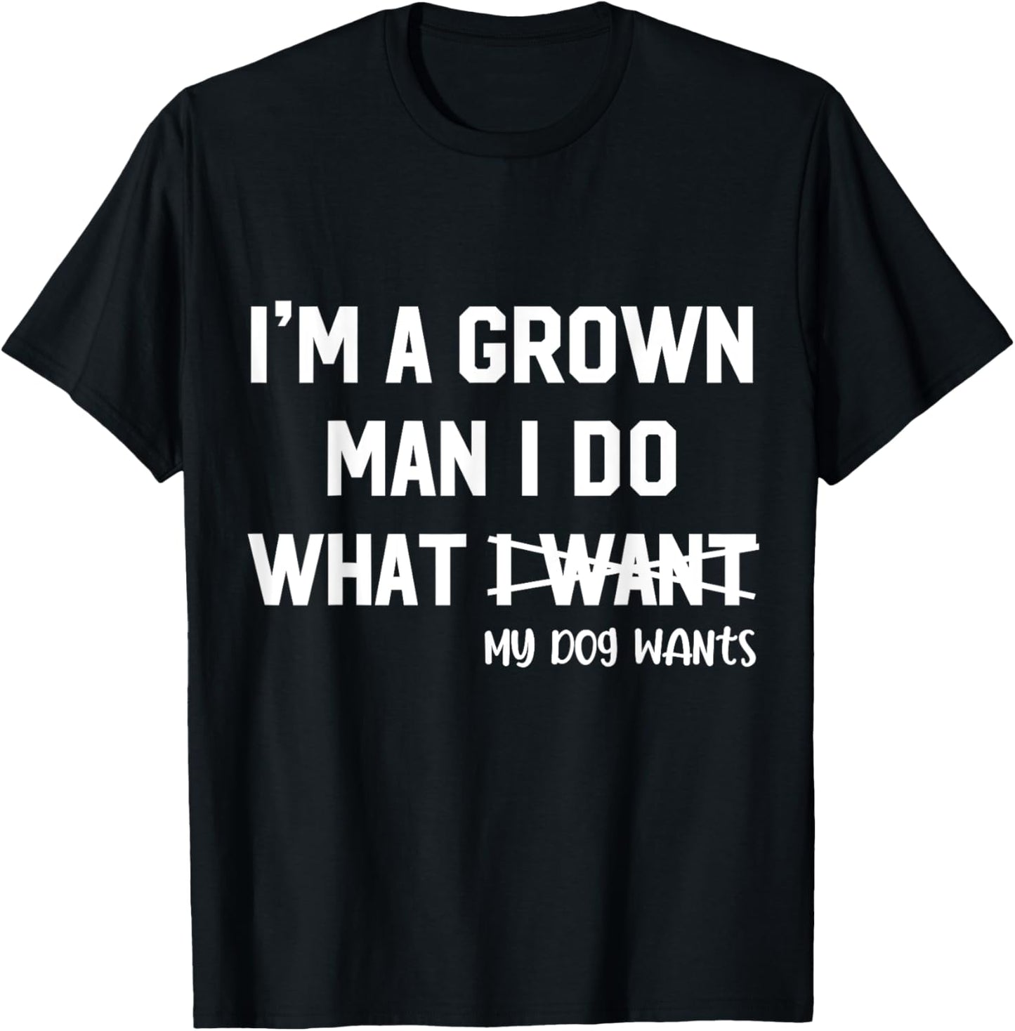 Dog Dad I'm A Grown Man I Do What My Dog Wants Dog Lover T-Shirt