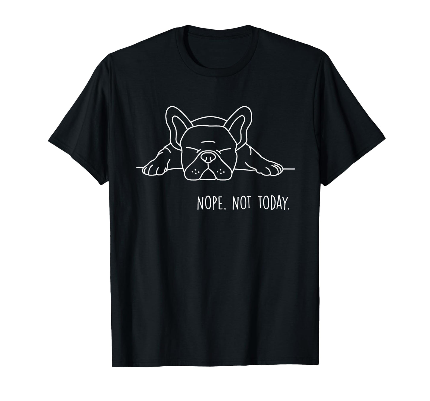 Funny Nope Not Today French Bulldog Lover Nope Not Today Men Women Girls Kids T-Shirt