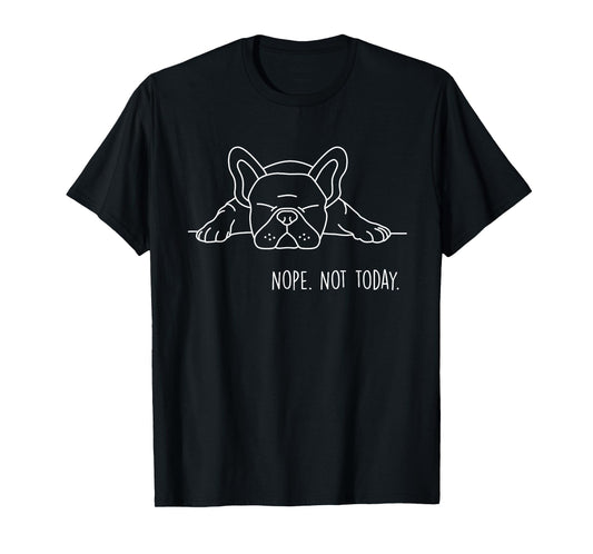 Funny Nope Not Today French Bulldog Lover Nope Not Today Men Women Girls Kids T-Shirt
