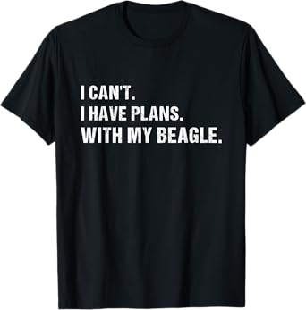 Dog I Can't. I Have Plans. With My Beagle T-Shirt