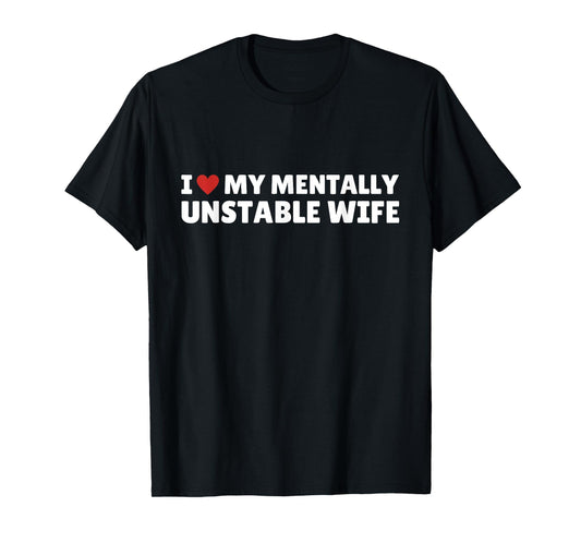 I Love My Mentally Unstable wife Funny Romantic Saying T-Shirt