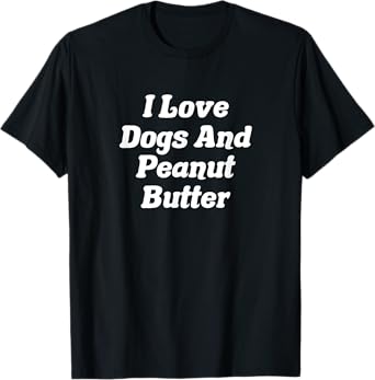 I Love Dogs And Peanut Butter T-Shirt