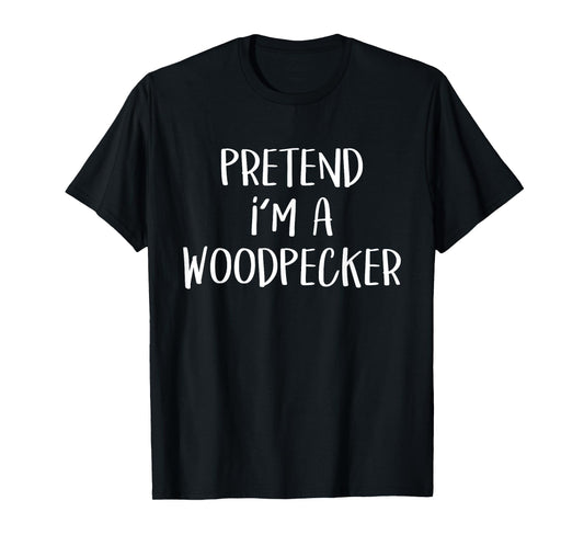 Pretend I'm A Woodpecker Bird Costume Funny Halloween Party T-Shirt