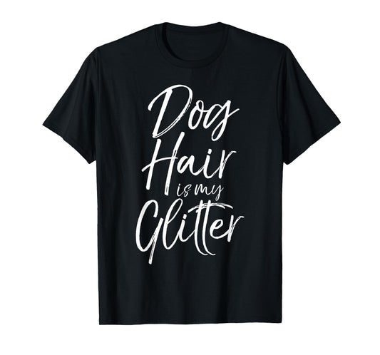 Dog Hair is my Glitter Shirt Funny Cute Puppy Shedding Tee Men Women T-Shirt