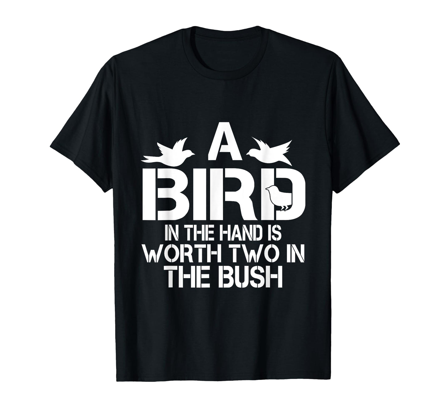 A Bird In The Hand Is Worth Two In The Bush T-shirt T-Shirt