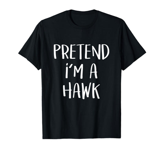 Pretend I'm A Hawk Bird Costume Party Funny Halloween Hawk T-Shirt