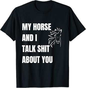 My Horse And I Talk Shit About You Funny Horse Lovers T-Shirt