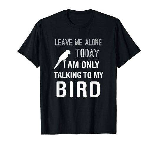 I Am Only Talking To My Bird, Parakeet Parrot Lover Present T-Shirt
