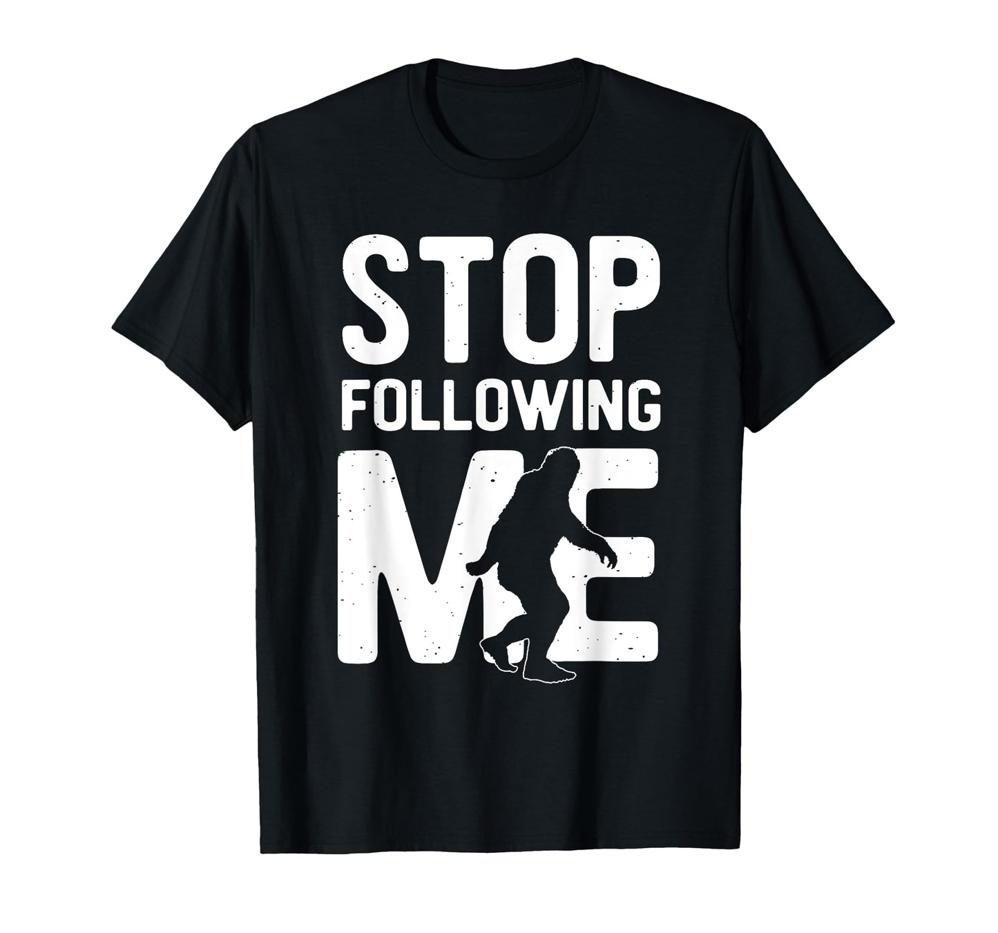 Bigfoot - Stop Following Me T-Shirt