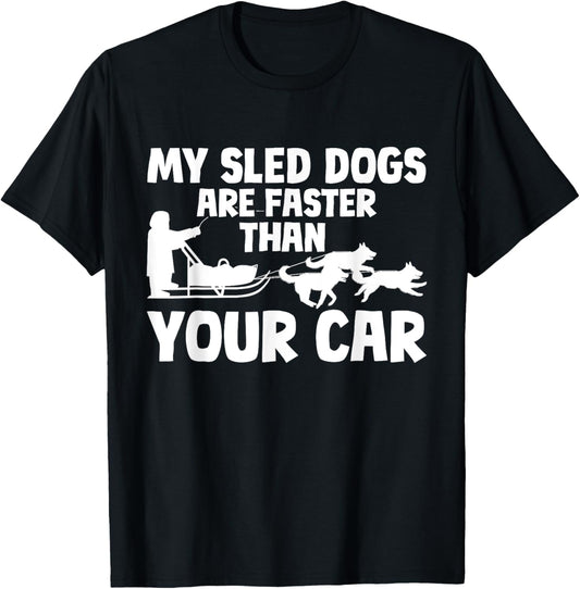 My Sled Dogs Are Faster Than Your Car Dog Mushing T-Shirt
