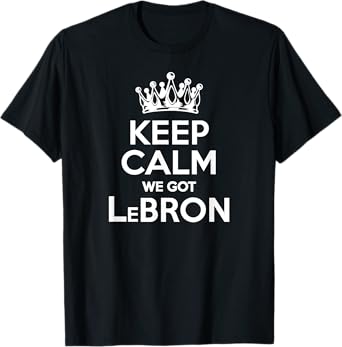 We Got Lebron Keep Calm, I Love Lebron, I Heart Lebron T-Shirt