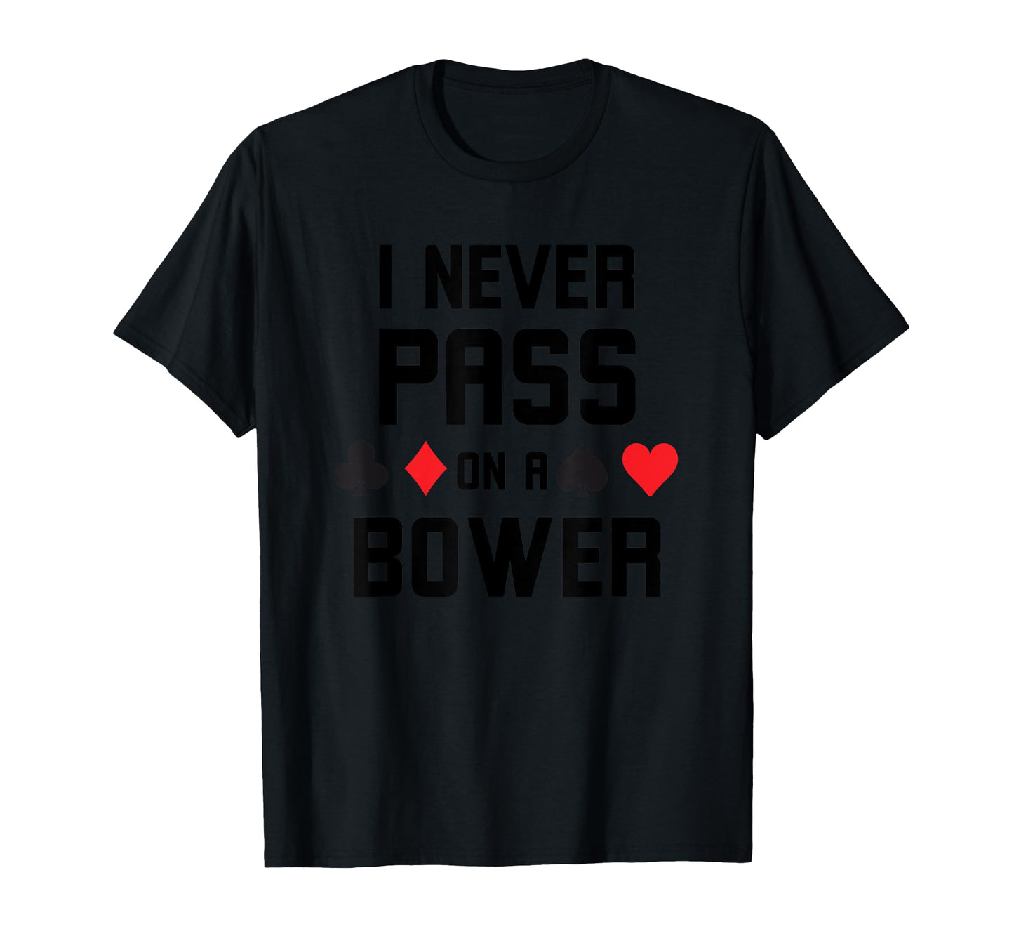 I never pass on a bower Funny Euchre player humor T-Shirt