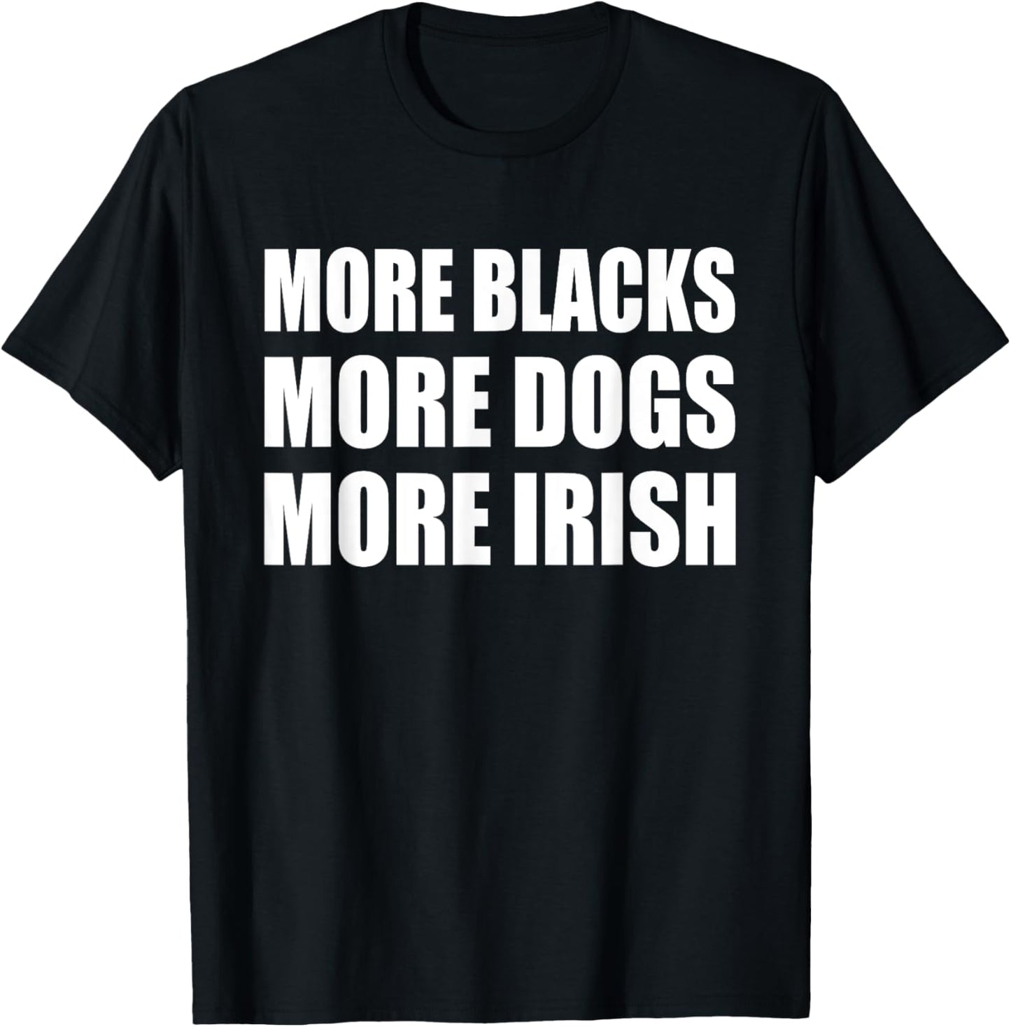 MORE BLACKS MORE DOGS MORE IRISH T-Shirt
